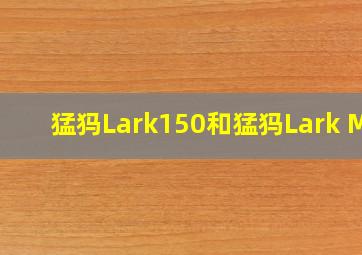 猛犸Lark150和猛犸Lark M1